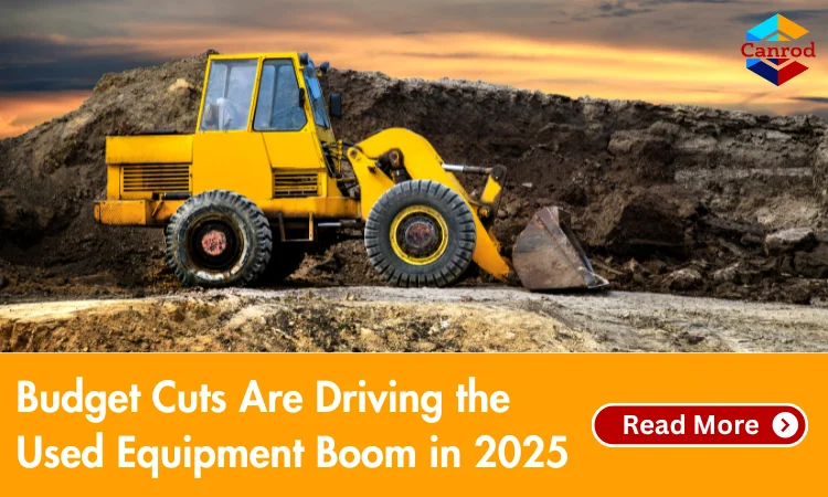 Budget Cuts Are Driving The Used Equipment Boom In 2025